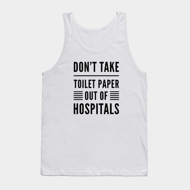 Don't take toilet paper out of hospitals Tank Top by Inspire Enclave